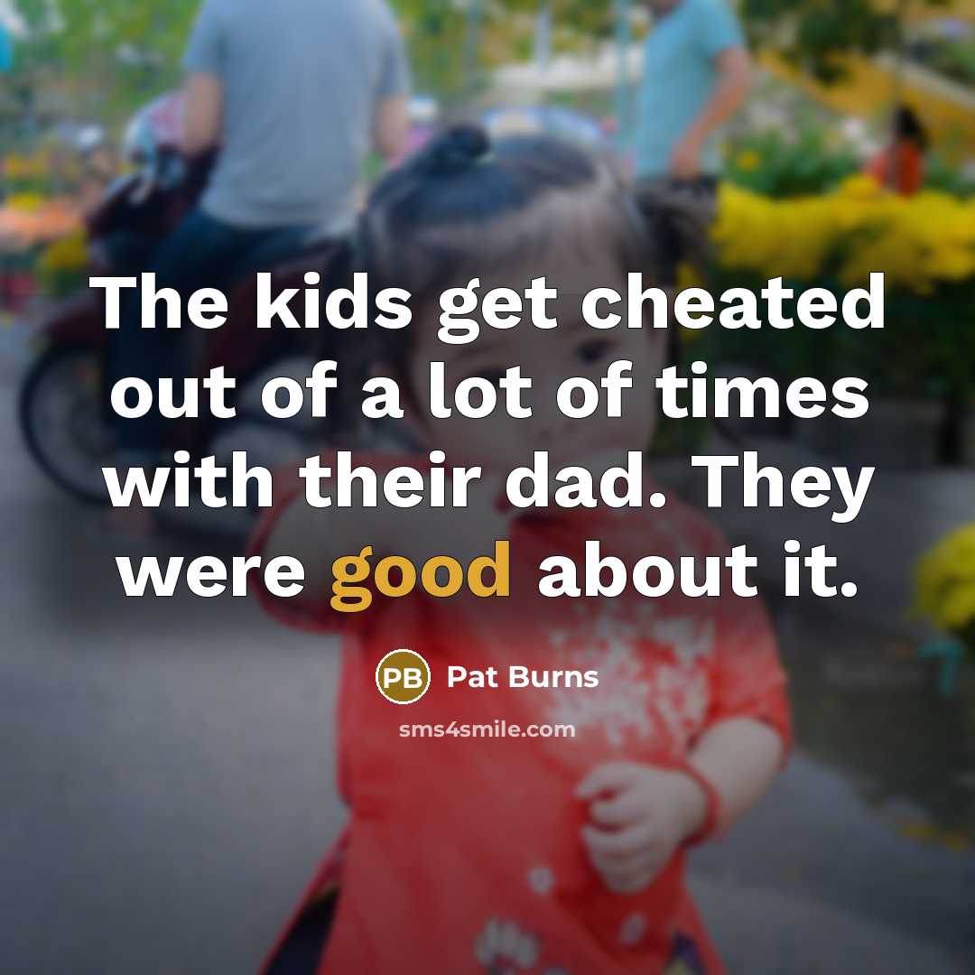 “The kids get cheated out of a lot of times…” quote by Pat Burns