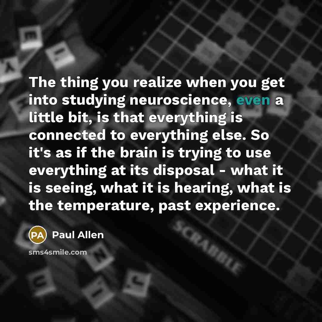 “The thing you realize when you get into studying neuroscience,…” quote by Paul Allen
