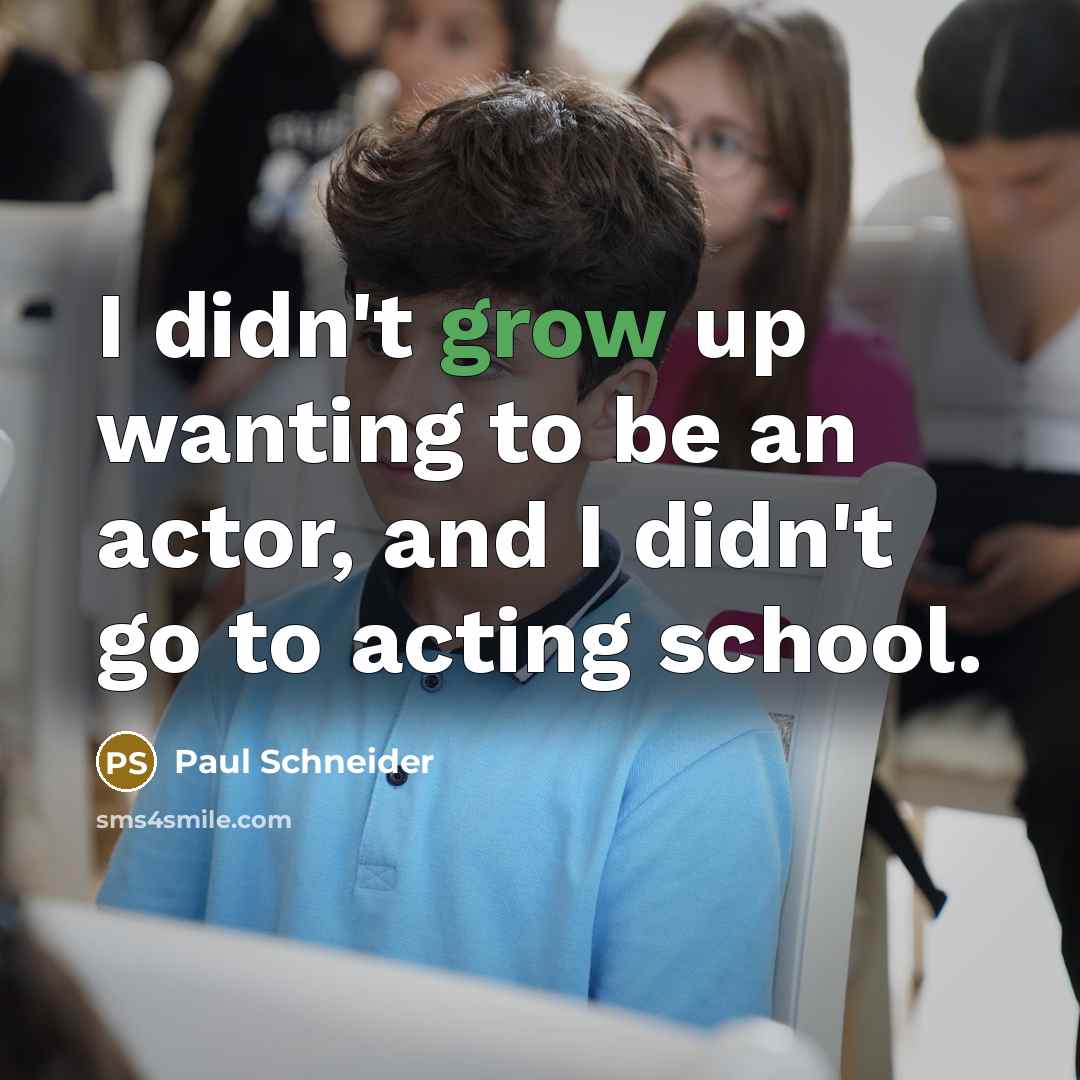“I didn't grow up wanting to be an actor, and…” quote by Paul Schneider