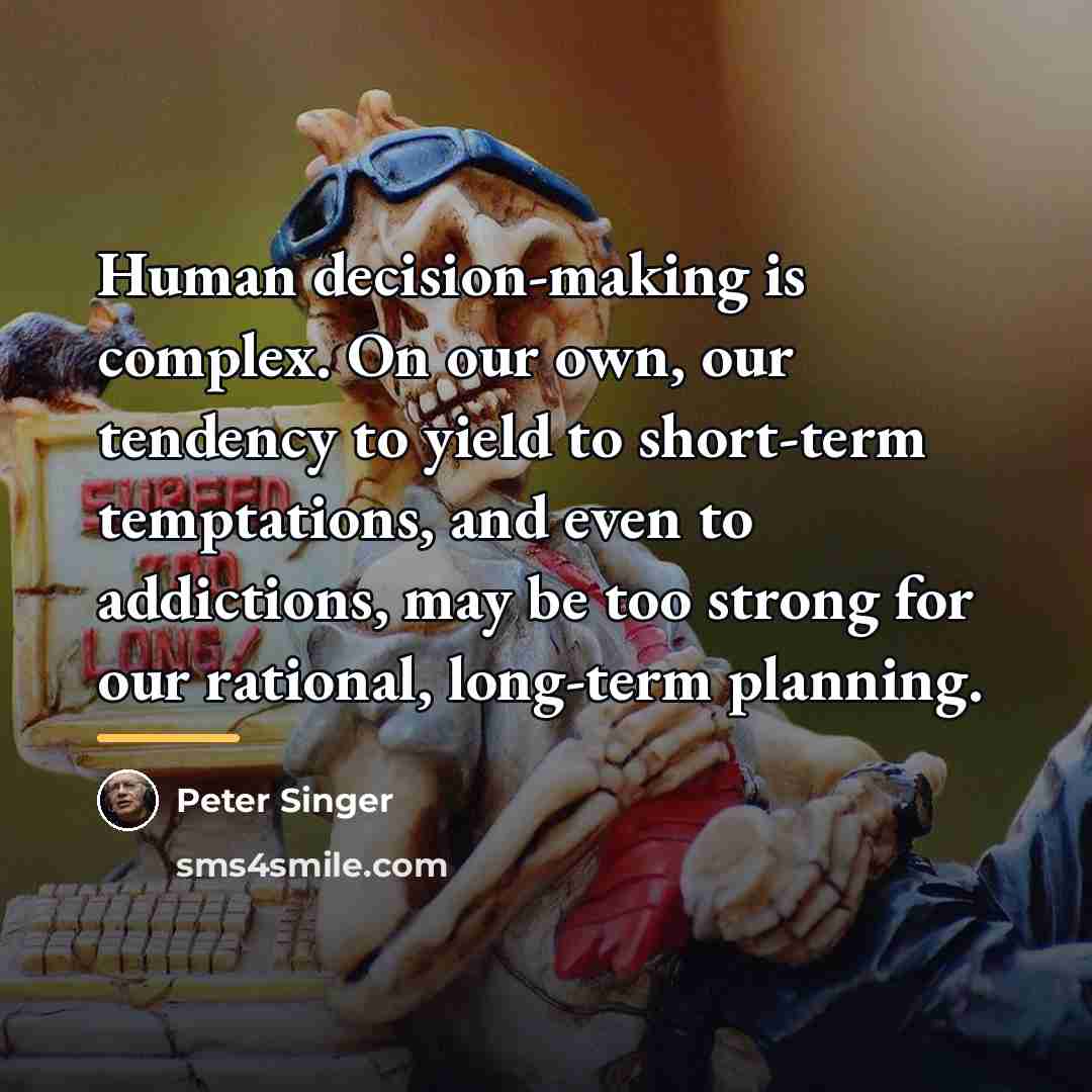 “Human decision-making is complex. On our own, our tendency to…” quote by Peter Singer