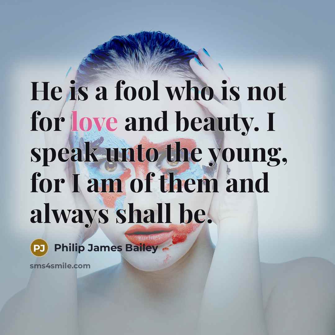 “He is a fool who is not for love and…” quote by Philip James Bailey