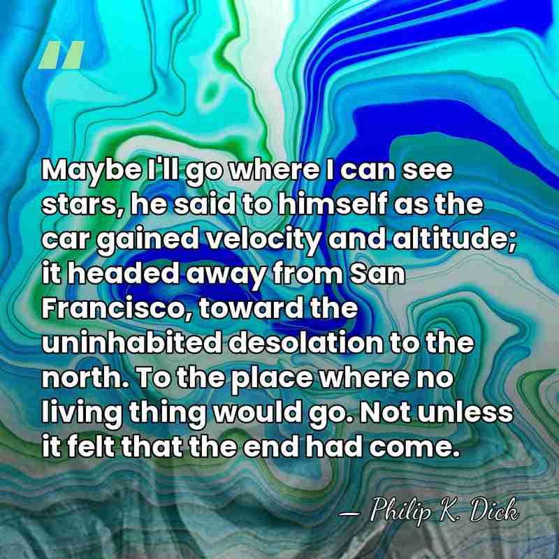 Maybe I'll go where I can see stars, he said to himself&hellip; - Philip K. Dick