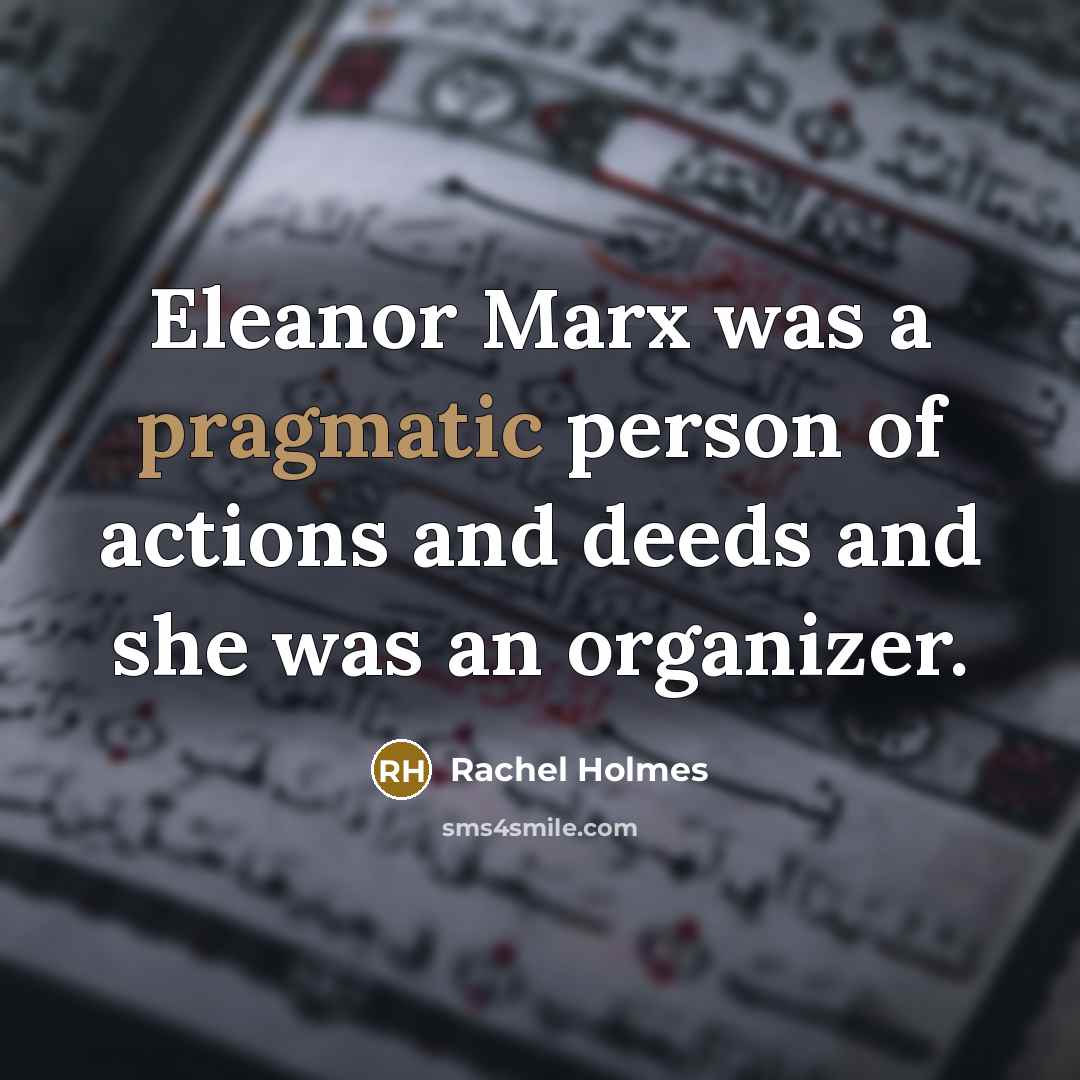 “Eleanor Marx was a pragmatic person of actions and deeds…” quote by Rachel Holmes