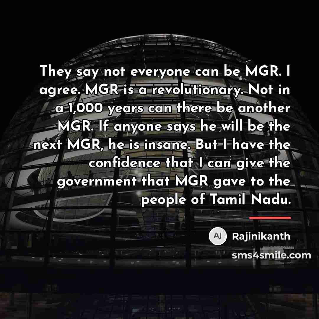 “They say not everyone can be MGR. I agree. MGR…” quote by Rajinikanth