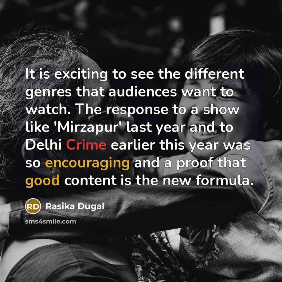 “It is exciting to see the different genres that audiences want to watch. The response to a show like 'Mirzapur' last year and to Delhi Crime earlier this year was so encouraging and a proof that good content is the new formula.” quote by Rasika Dugal