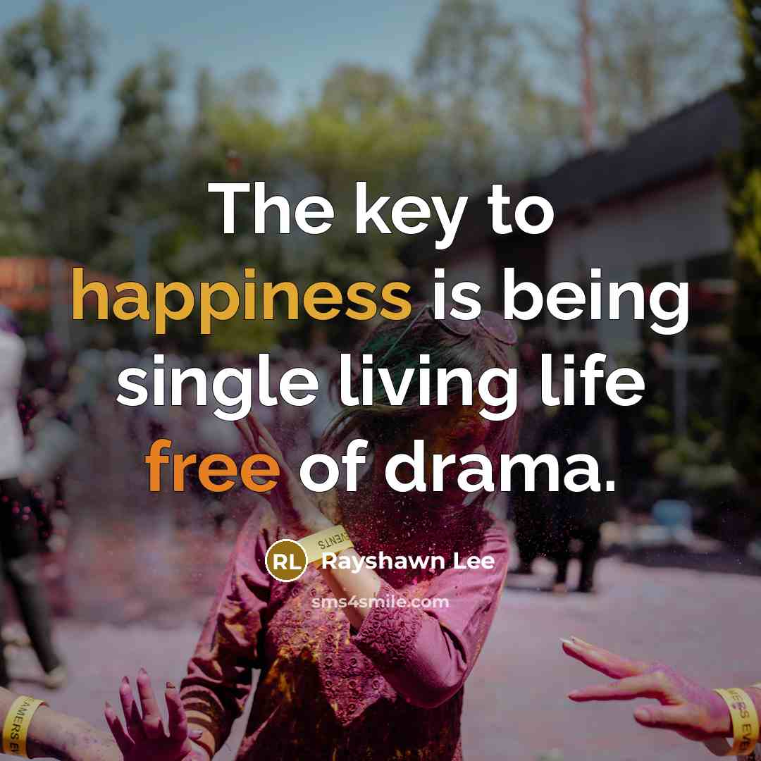 “The key to happiness is being single living life free…” quote by Rayshawn Lee