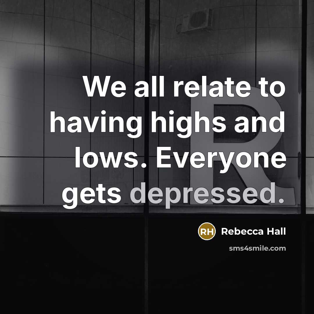 “We all relate to having highs and lows. Everyone gets depressed.” quote by Rebecca Hall
