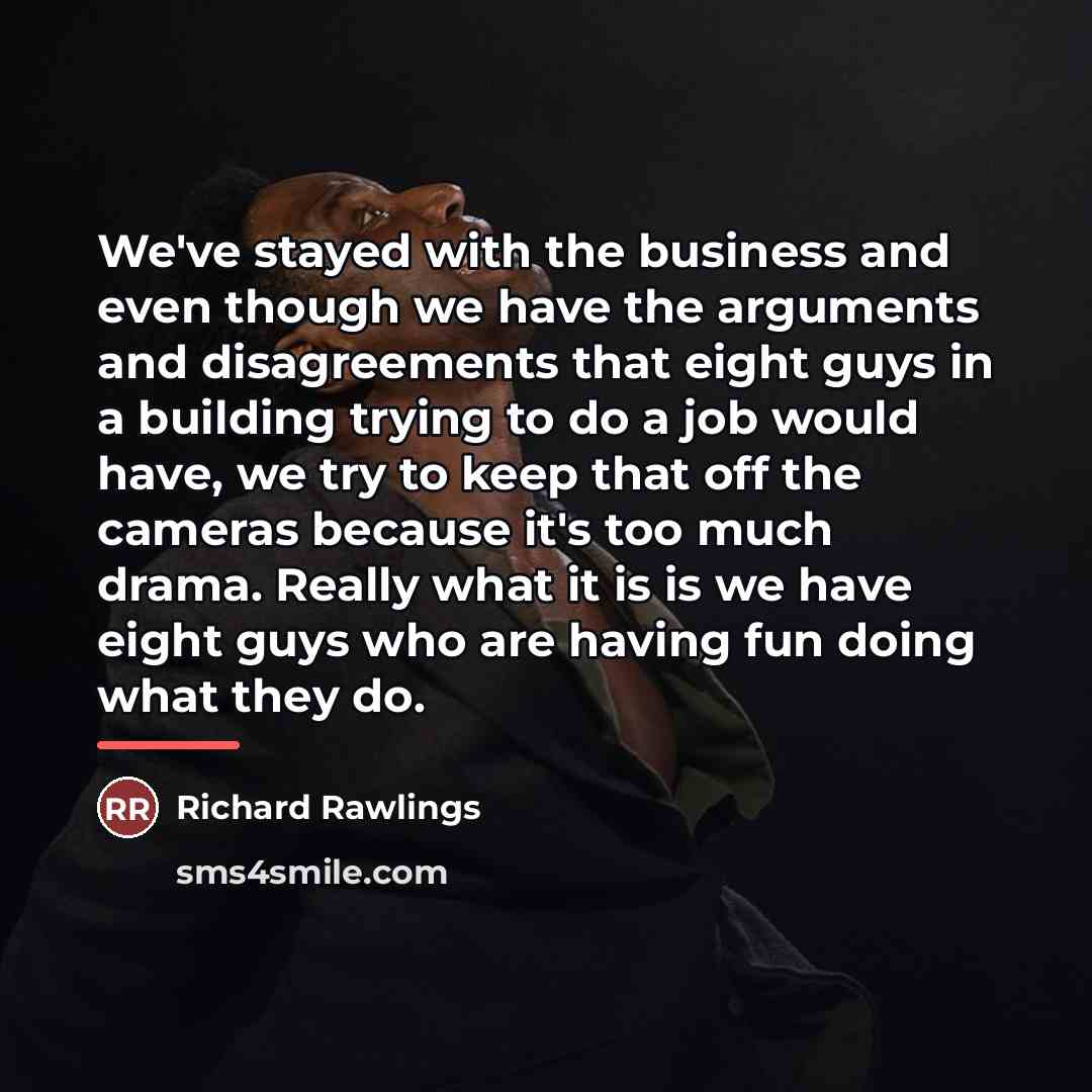 “We've stayed with the business and even though we have…” quote by Richard Rawlings