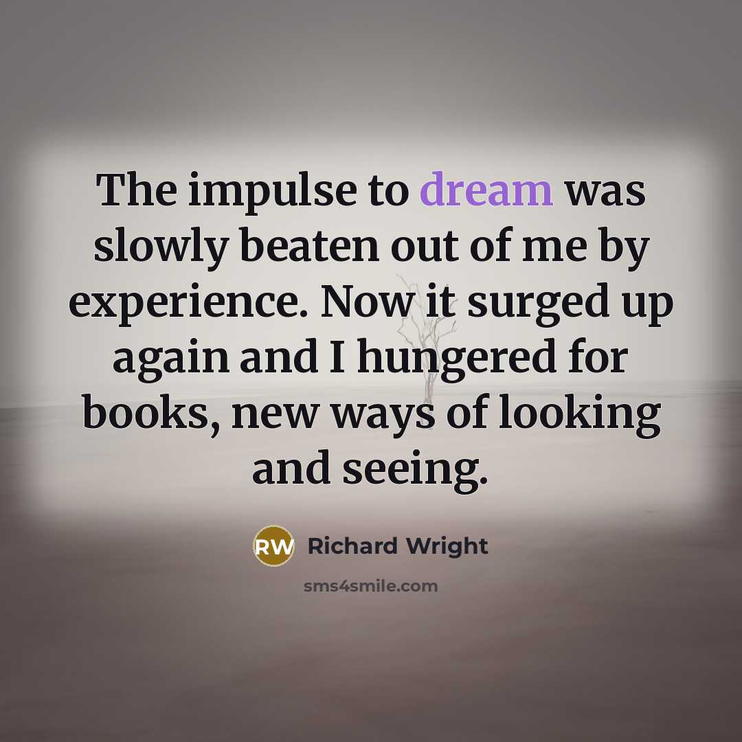 “The impulse to dream was slowly beaten out of me…” quote by Richard Wright