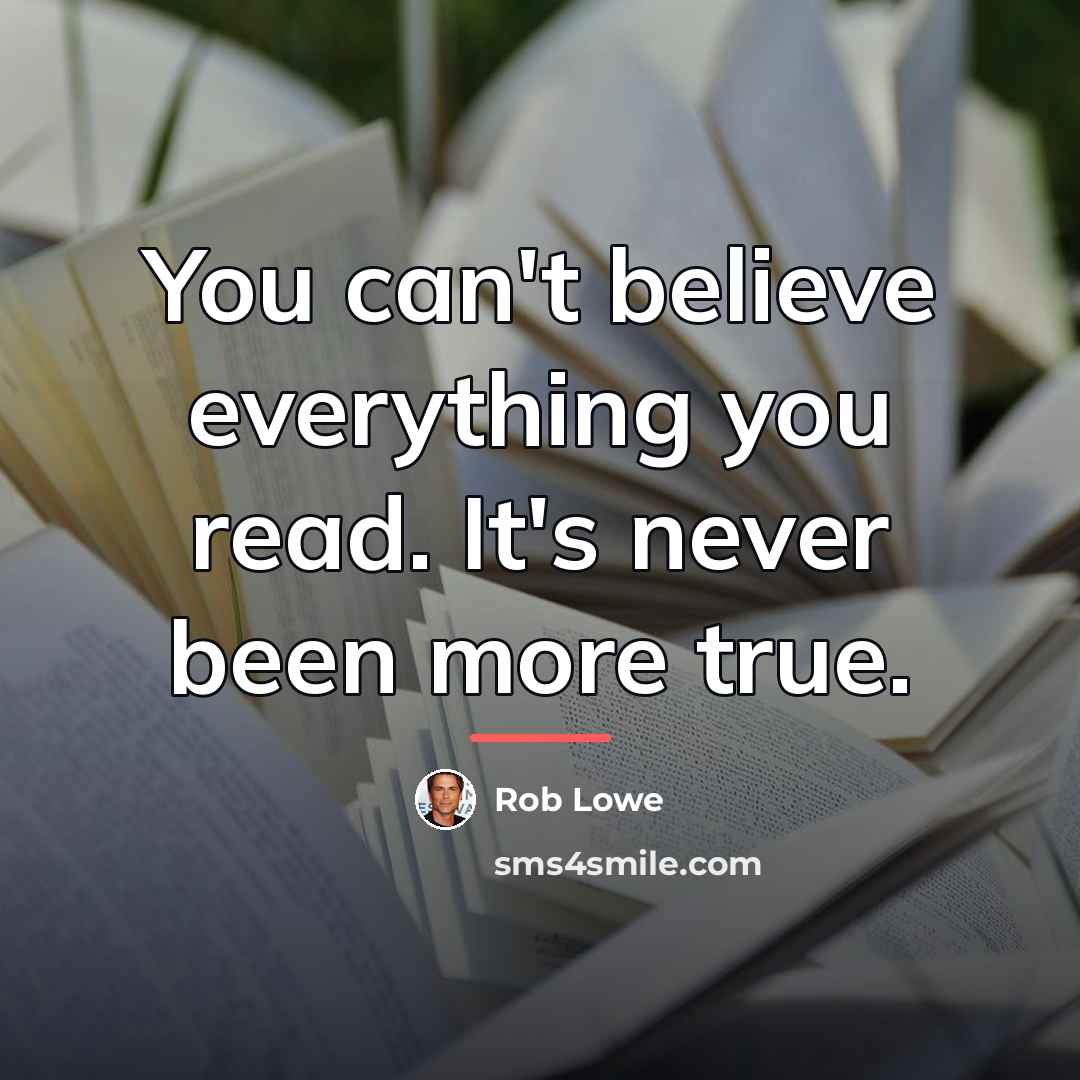“You can't believe everything you read. It's never been more…” quote by Rob Lowe