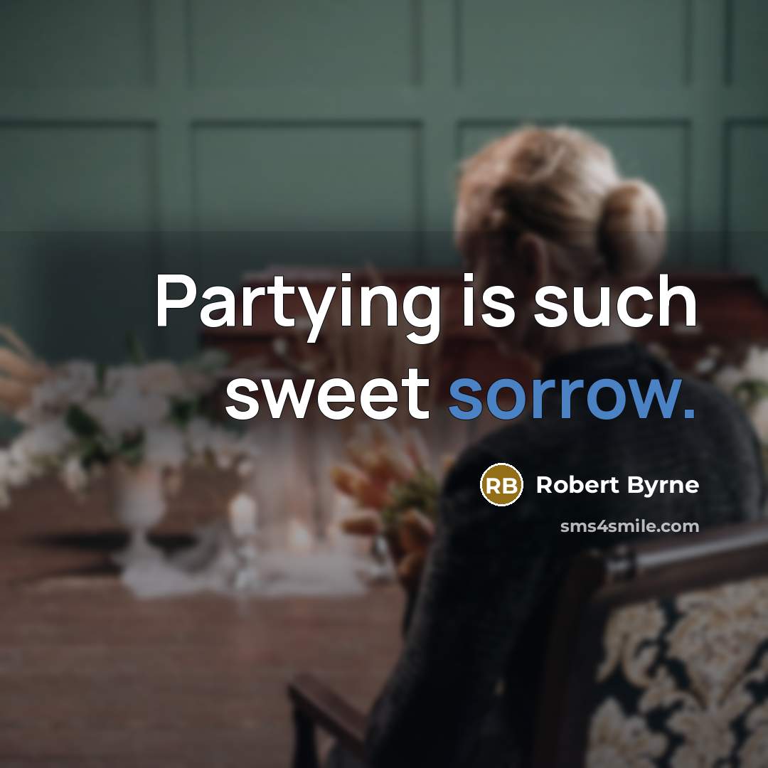 “Partying is such sweet sorrow.…” quote by Robert Byrne