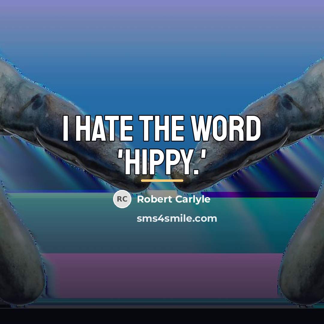 “I hate the word 'hippy.'…” quote by Robert Carlyle