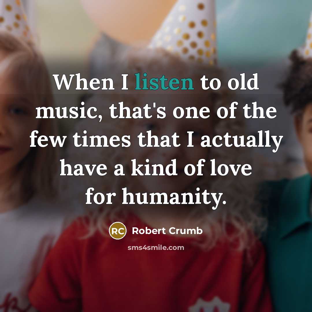 “When I listen to old music, that's one of the…” quote by Robert Crumb