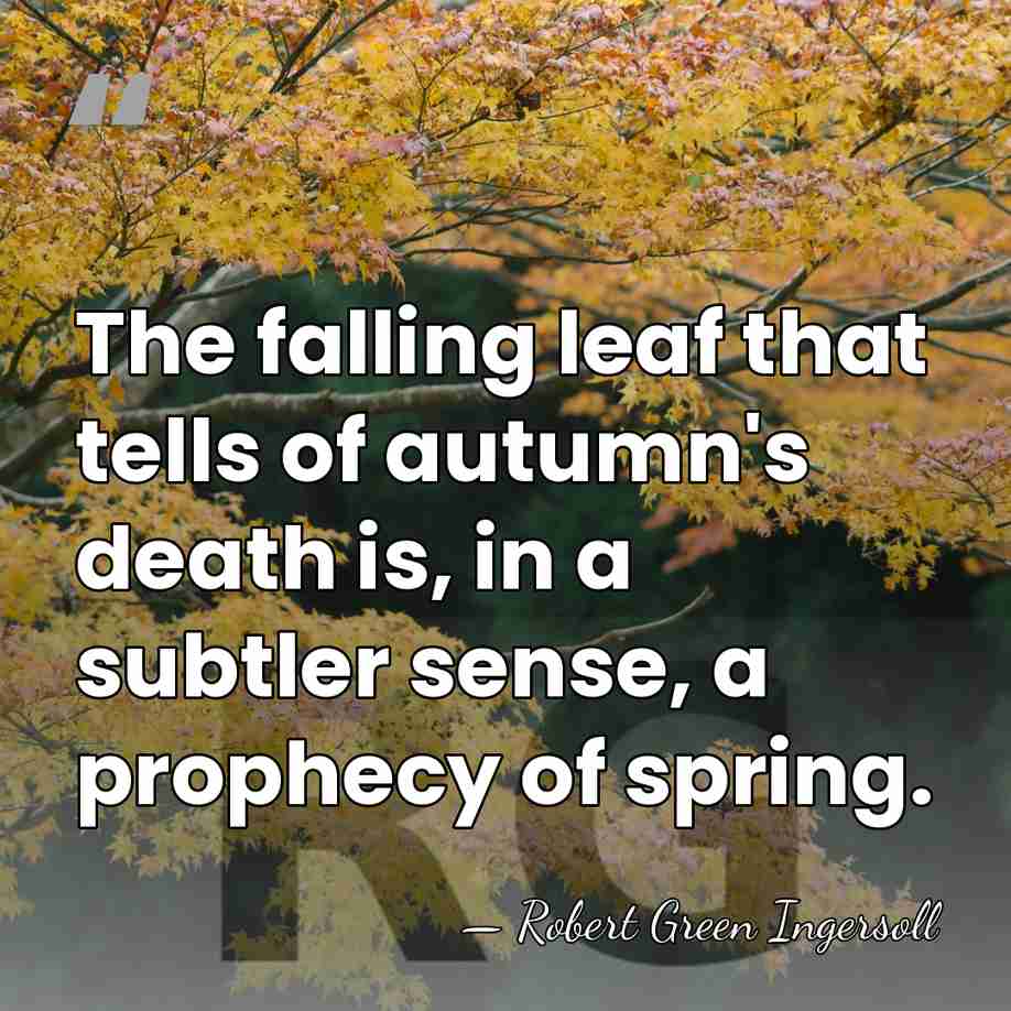 The falling leaf that tells of autumn's death is, in a subtler&hellip; - Robert Green Ingersoll