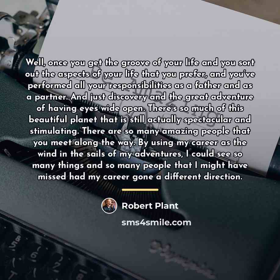 “Well, once you get the groove of your life and…” quote by Robert Plant