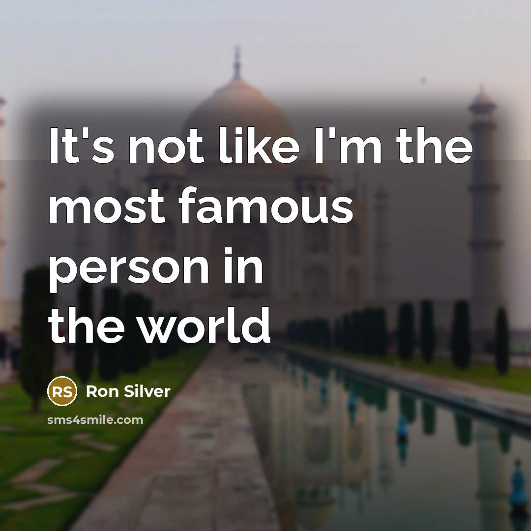 “It's not like I'm the most famous person in the…” quote by Ron Silver