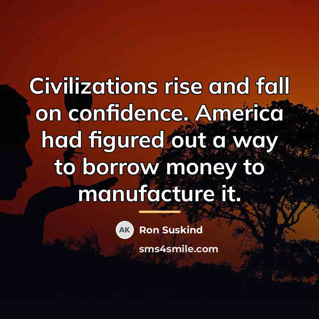 “Civilizations rise and fall on confidence. America had figured out…” quote by Ron Suskind