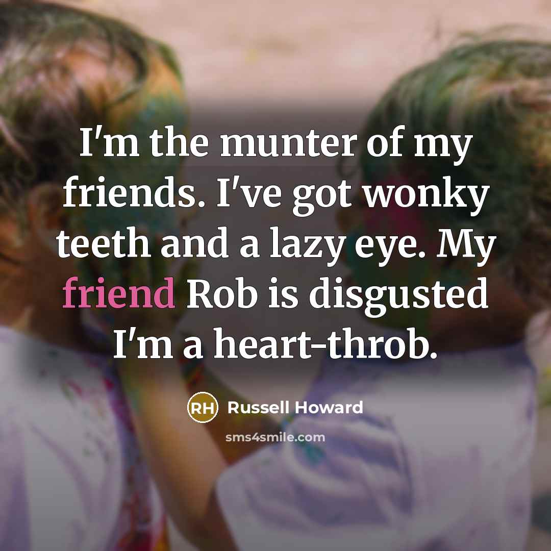 “I'm the munter of my friends. I've got wonky teeth…” quote by Russell Howard