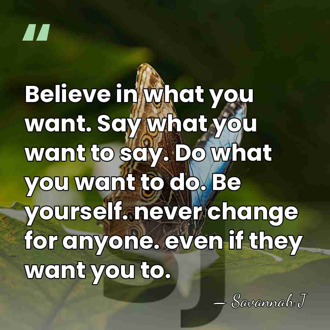 Believe in what you want. Say what you want to say. Do&hellip; - Savannah J