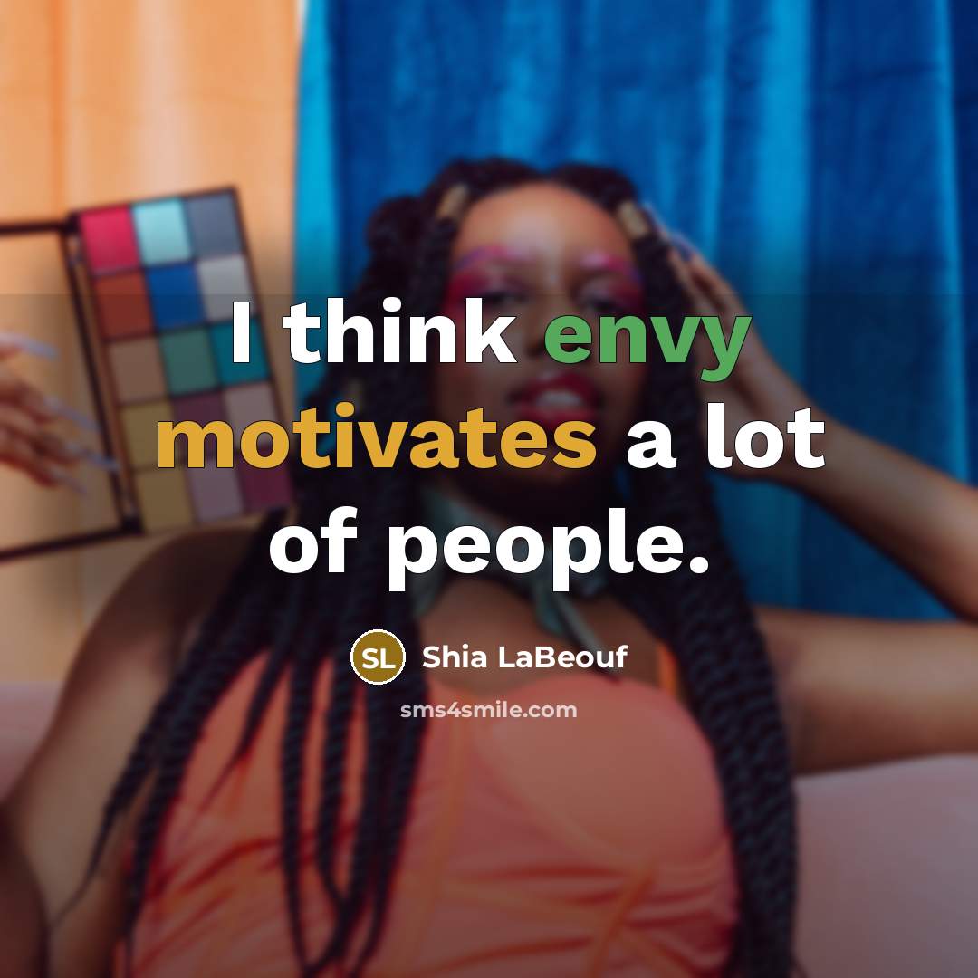 “I think envy motivates a lot of people.…” quote by Shia LaBeouf