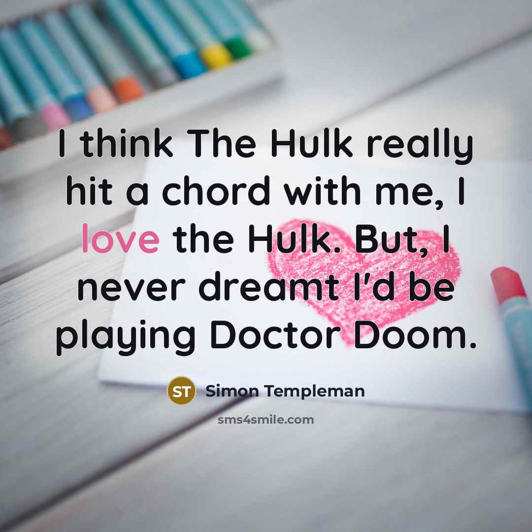 “I think The Hulk really hit a chord with me,…” quote by Simon Templeman