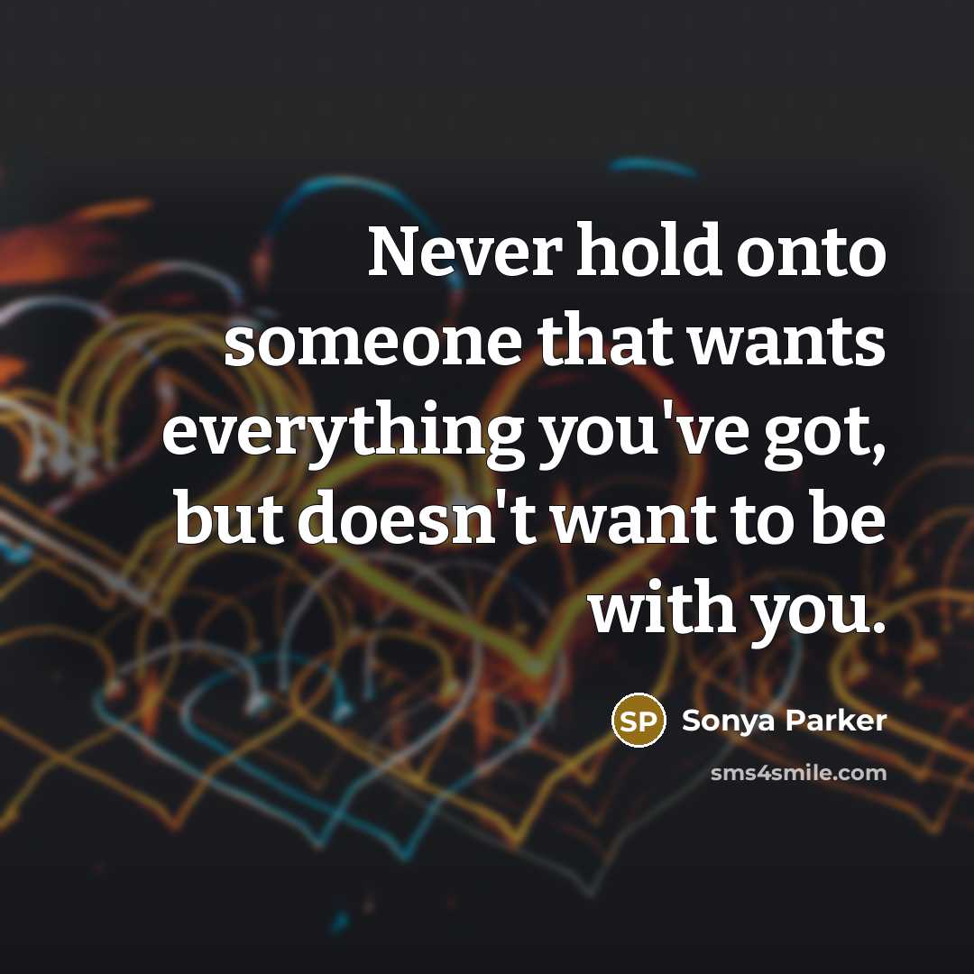 “Never hold onto someone that wants everything you've got, but…” quote by Sonya Parker