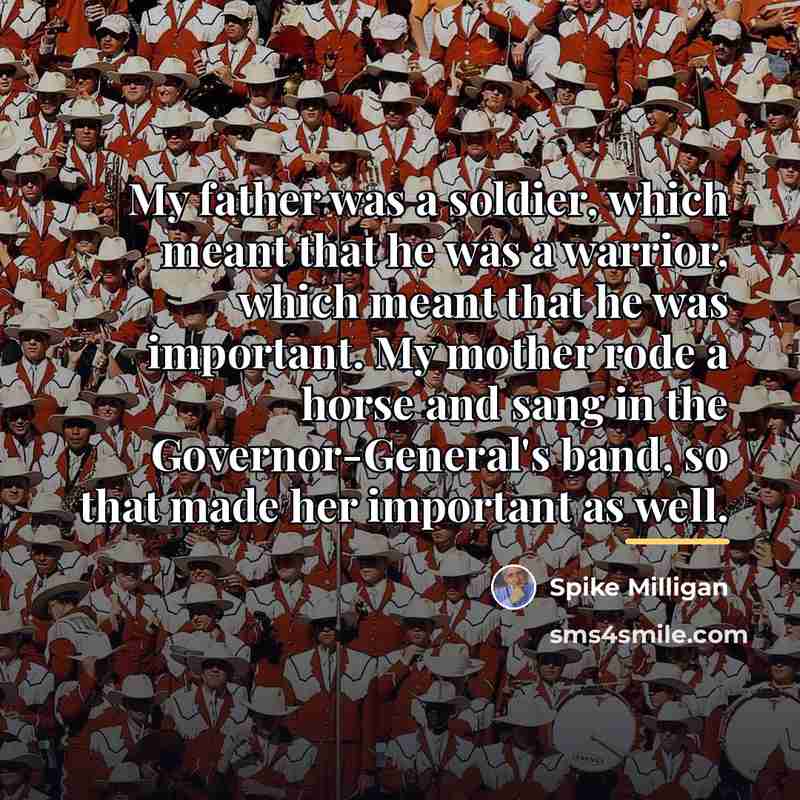 “My father was a soldier, which meant that he was…” quote by Spike Milligan
