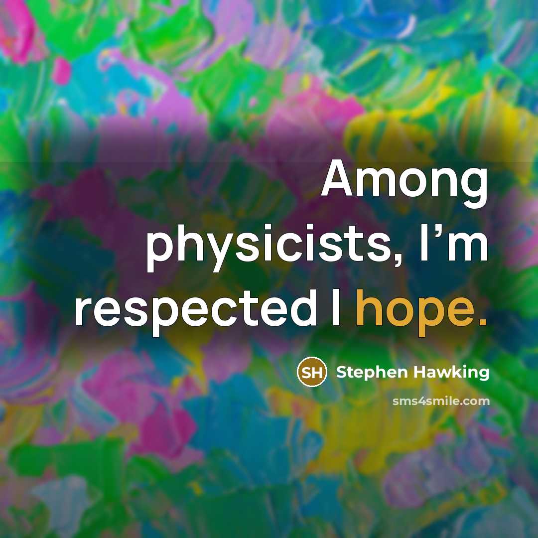 “Among physicists, I'm respected I hope.…” quote by Stephen Hawking