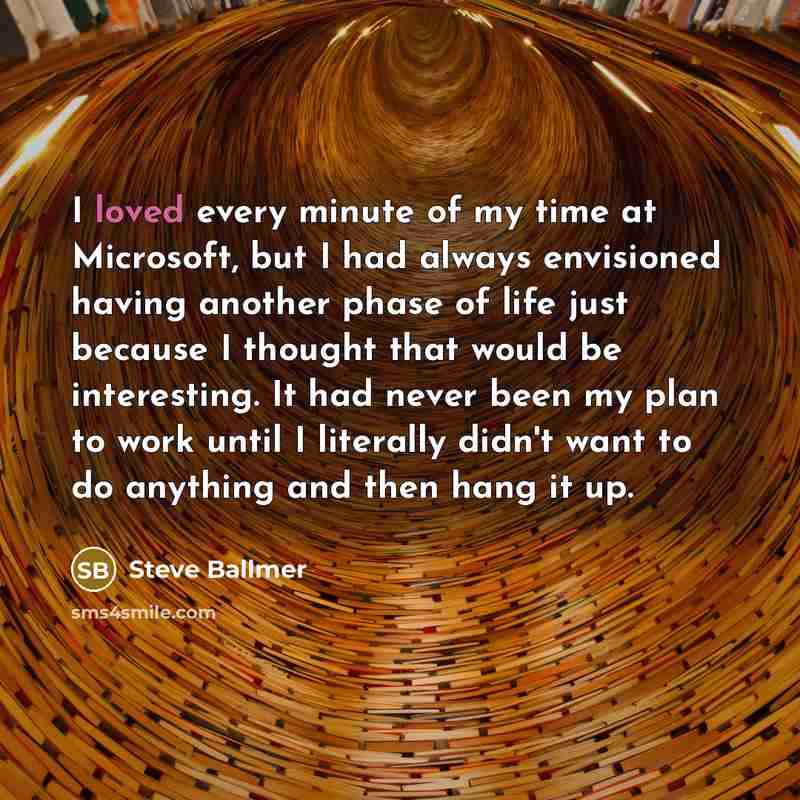 “I loved every minute of my time at Microsoft, but…” quote by Steve Ballmer