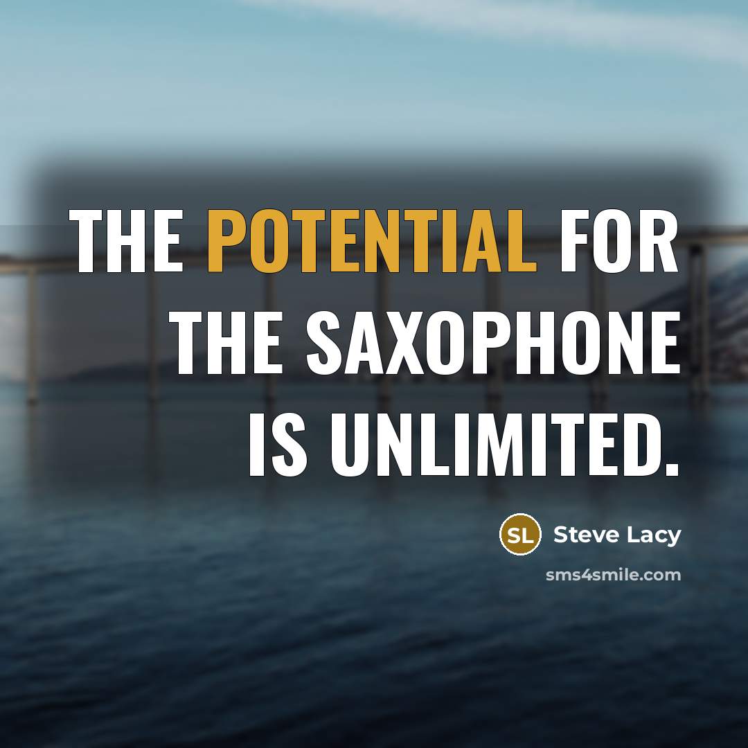 “The potential for the saxophone is unlimited.…” quote by Steve Lacy