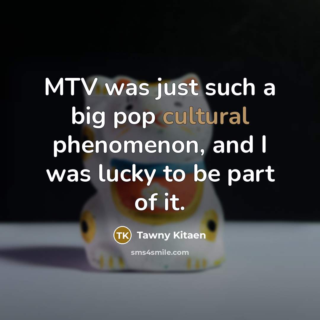 “MTV was just such a big pop cultural phenomenon, and…” quote by Tawny Kitaen
