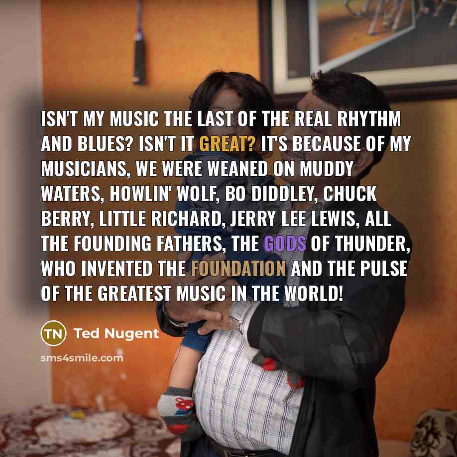 “Isn't my music the last of the real rhythm and…” quote by Ted Nugent