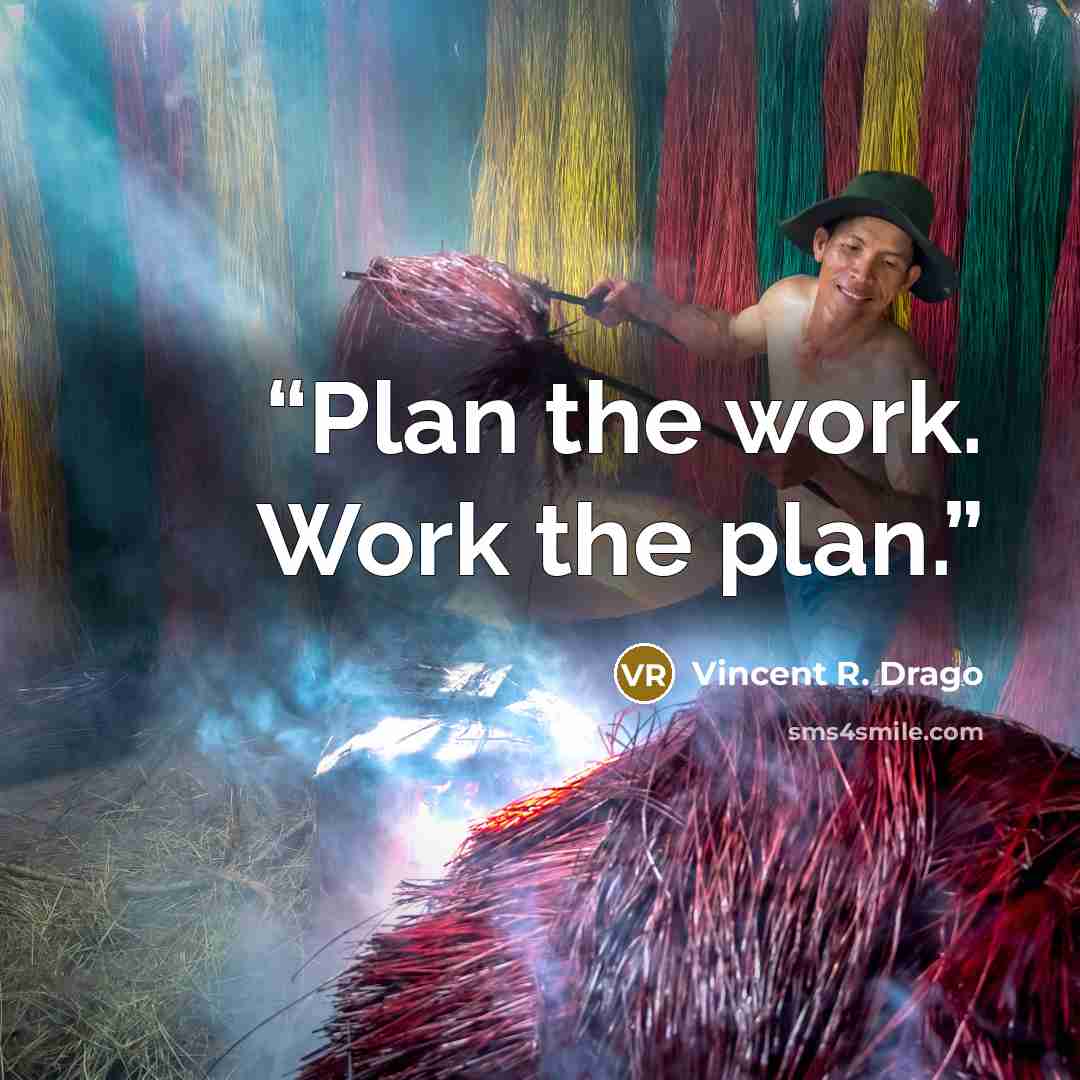 “Plan the work. Work the plan.” quote by Vincent R. Drago