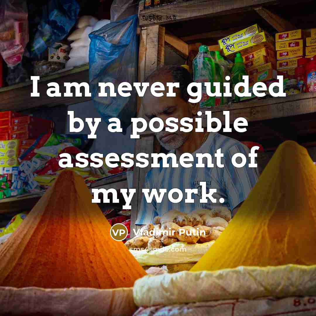 “I am never guided by a possible assessment of my…” quote by Vladimir Putin