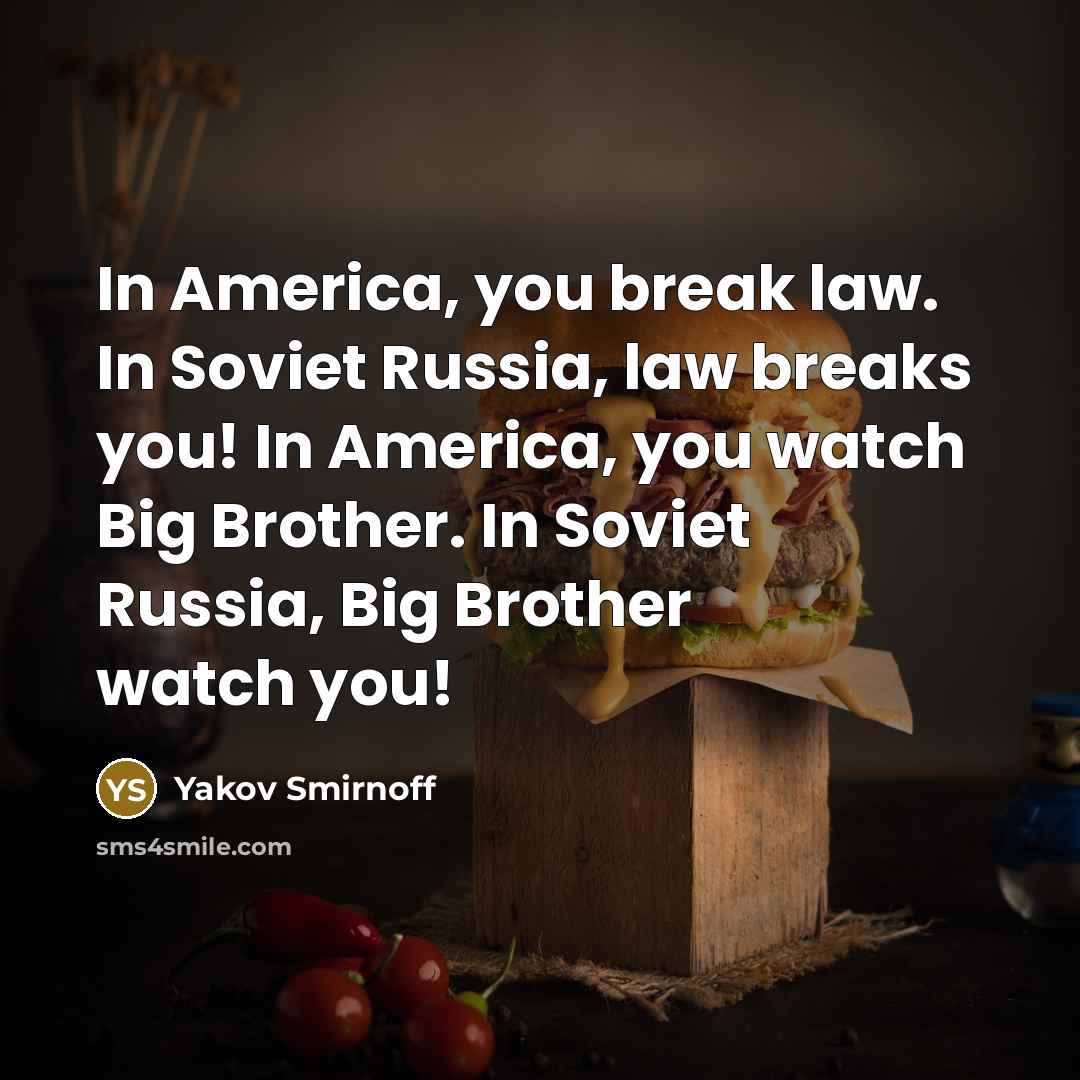 “In America, you break law. In Soviet Russia, law breaks…” quote by Yakov Smirnoff
