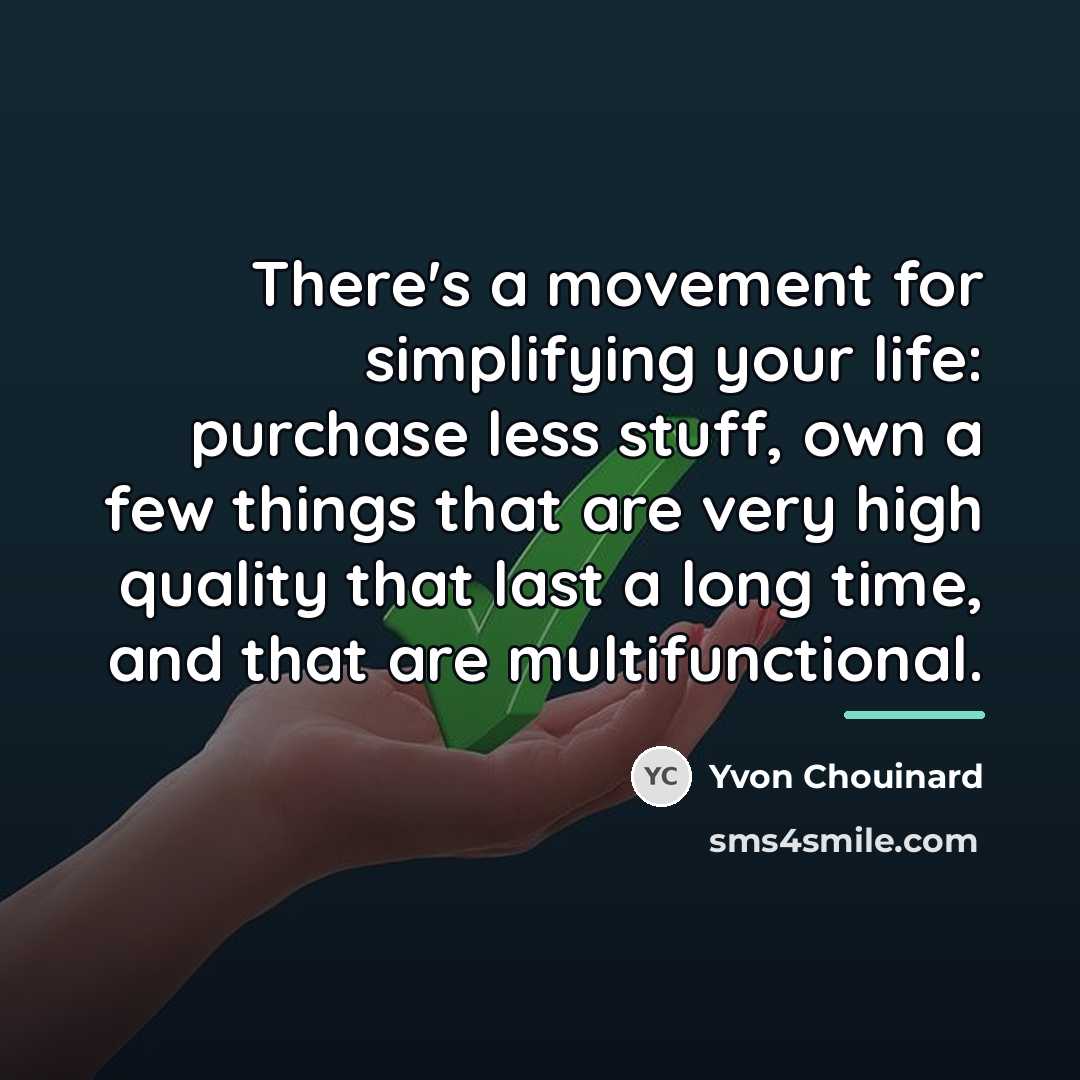 “There's a movement for simplifying your life: purchase less stuff,…” quote by Yvon Chouinard