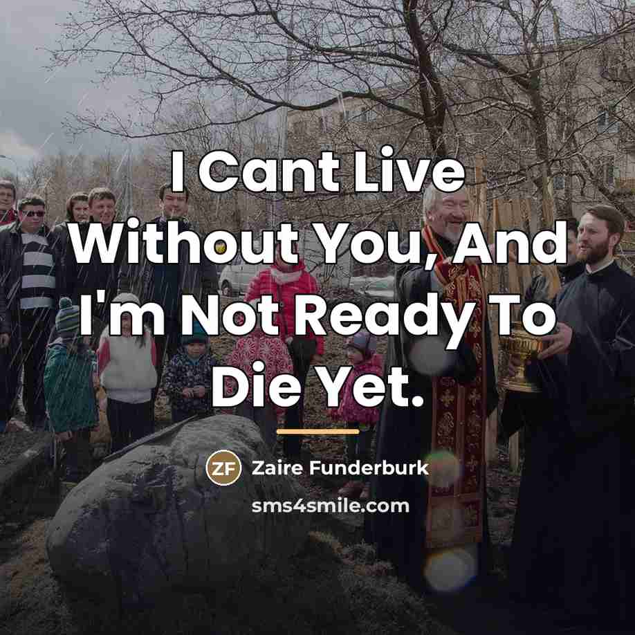 “I Cant Live Without You, And I'm Not Ready To…” quote by Zaire Funderburk