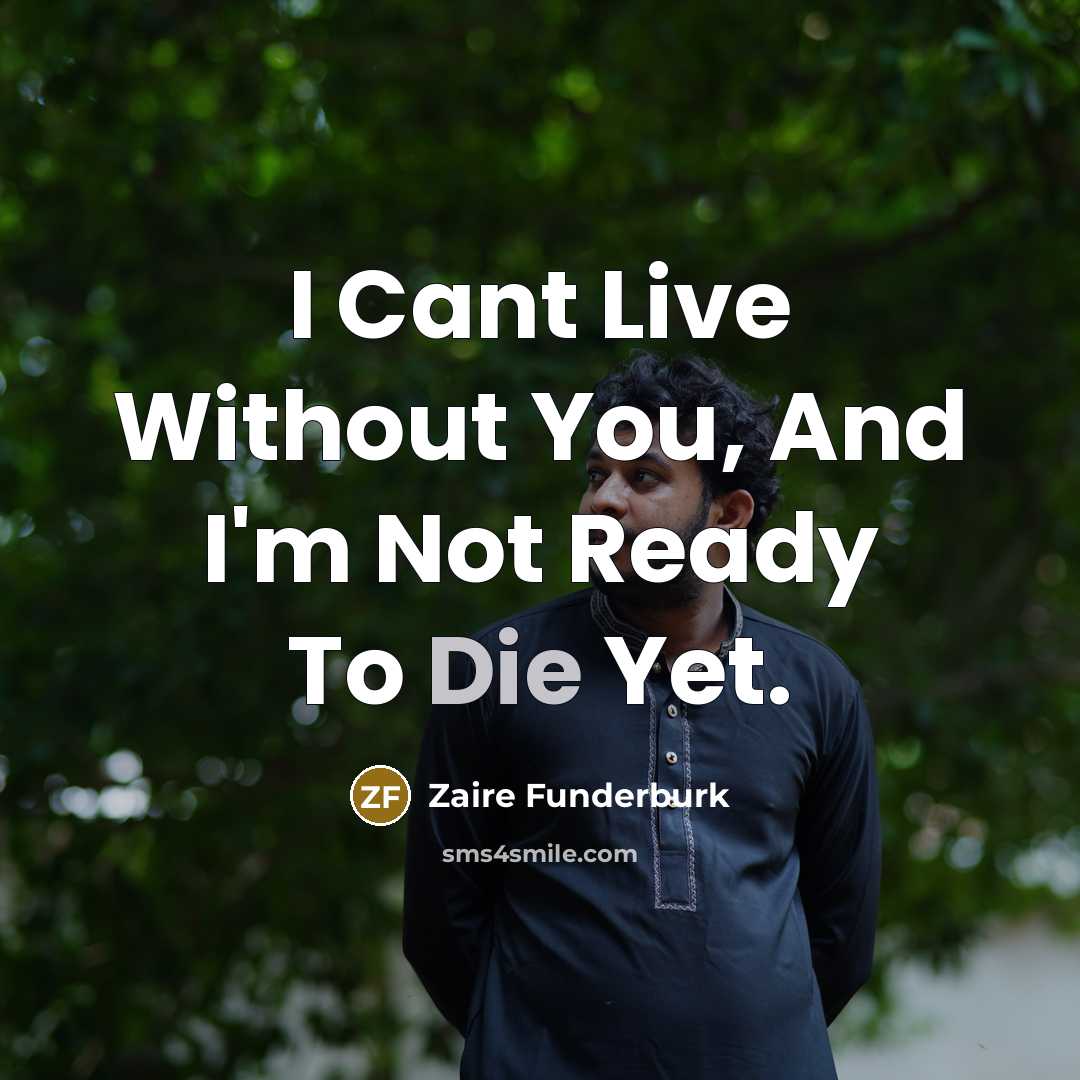 “I Cant Live Without You, And I'm Not Ready To Die Yet.” quote by Zaire Funderburk