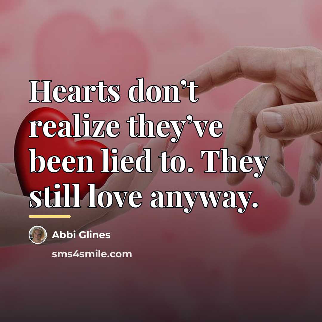 “Hearts don’t realize they’ve been lied to. They still love…” quote by Abbi Glines