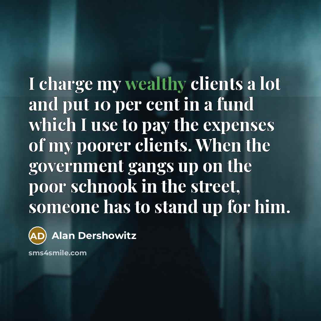 “I charge my wealthy clients a lot and put 10…” quote by Alan Dershowitz