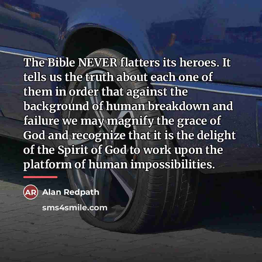 “The Bible NEVER flatters its heroes. It tells us the…” quote by Alan Redpath