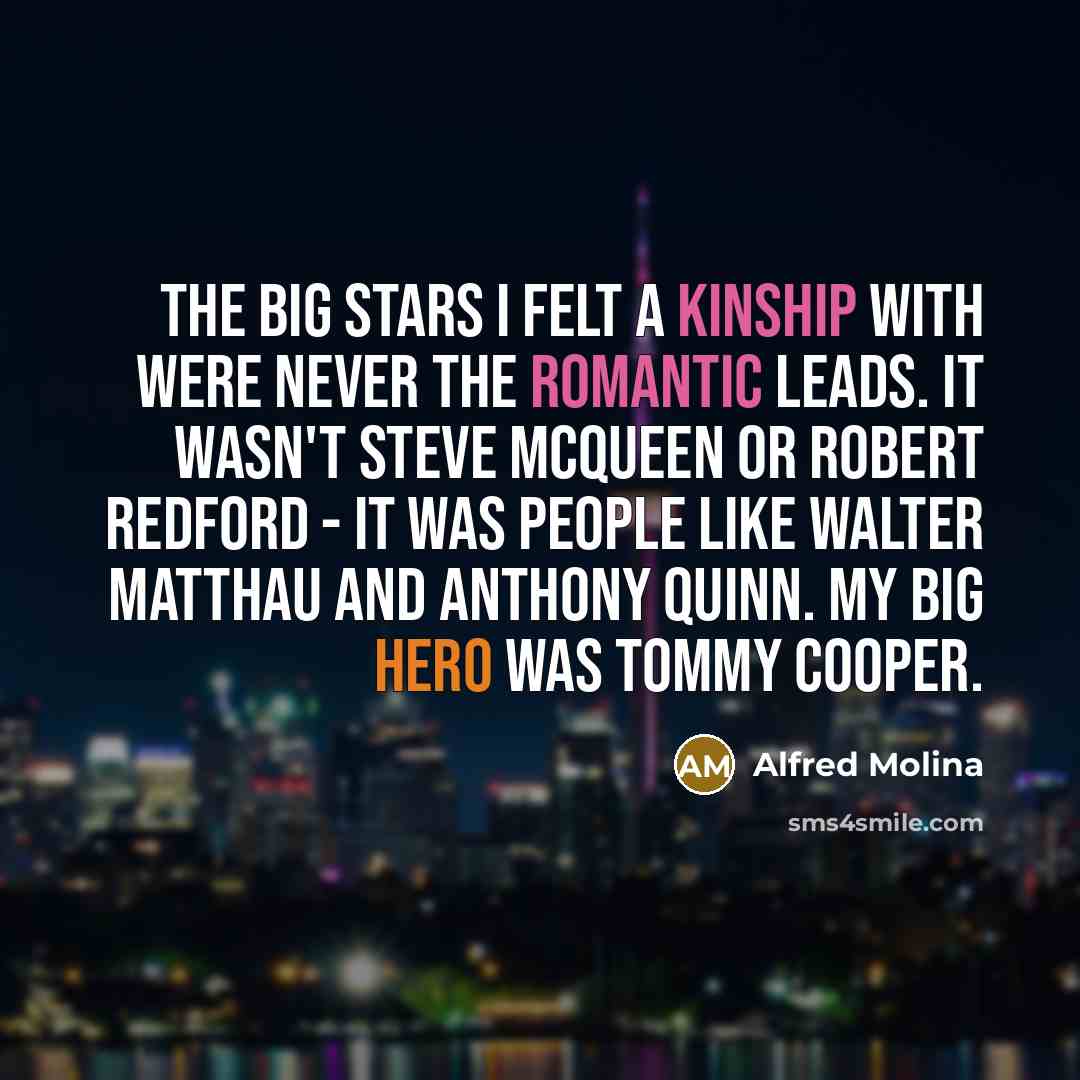 “The big stars I felt a kinship with were never…” quote by Alfred Molina