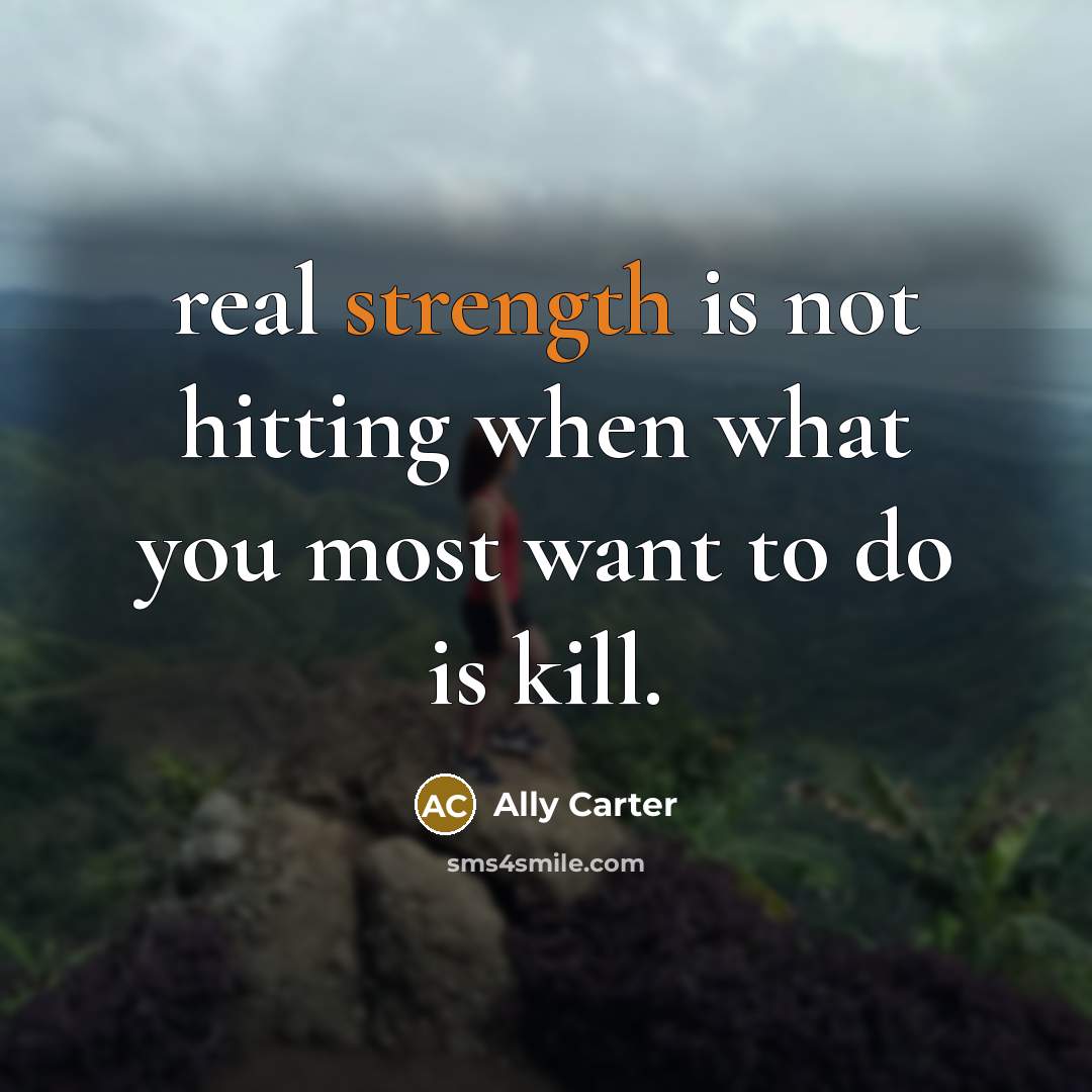 “real strength is not hitting when what you most want…” quote by Ally Carter