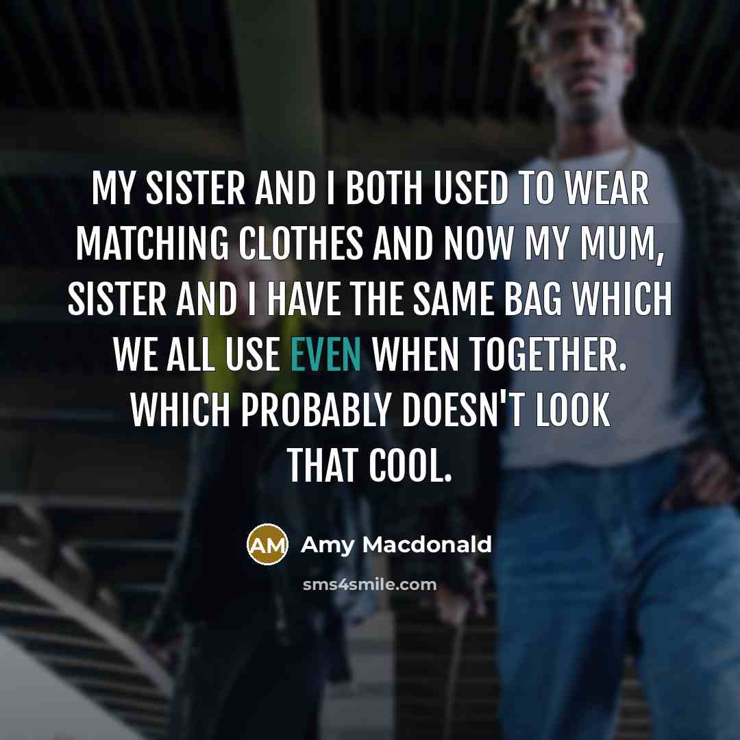 “My sister and I both used to wear matching clothes…” quote by Amy Macdonald