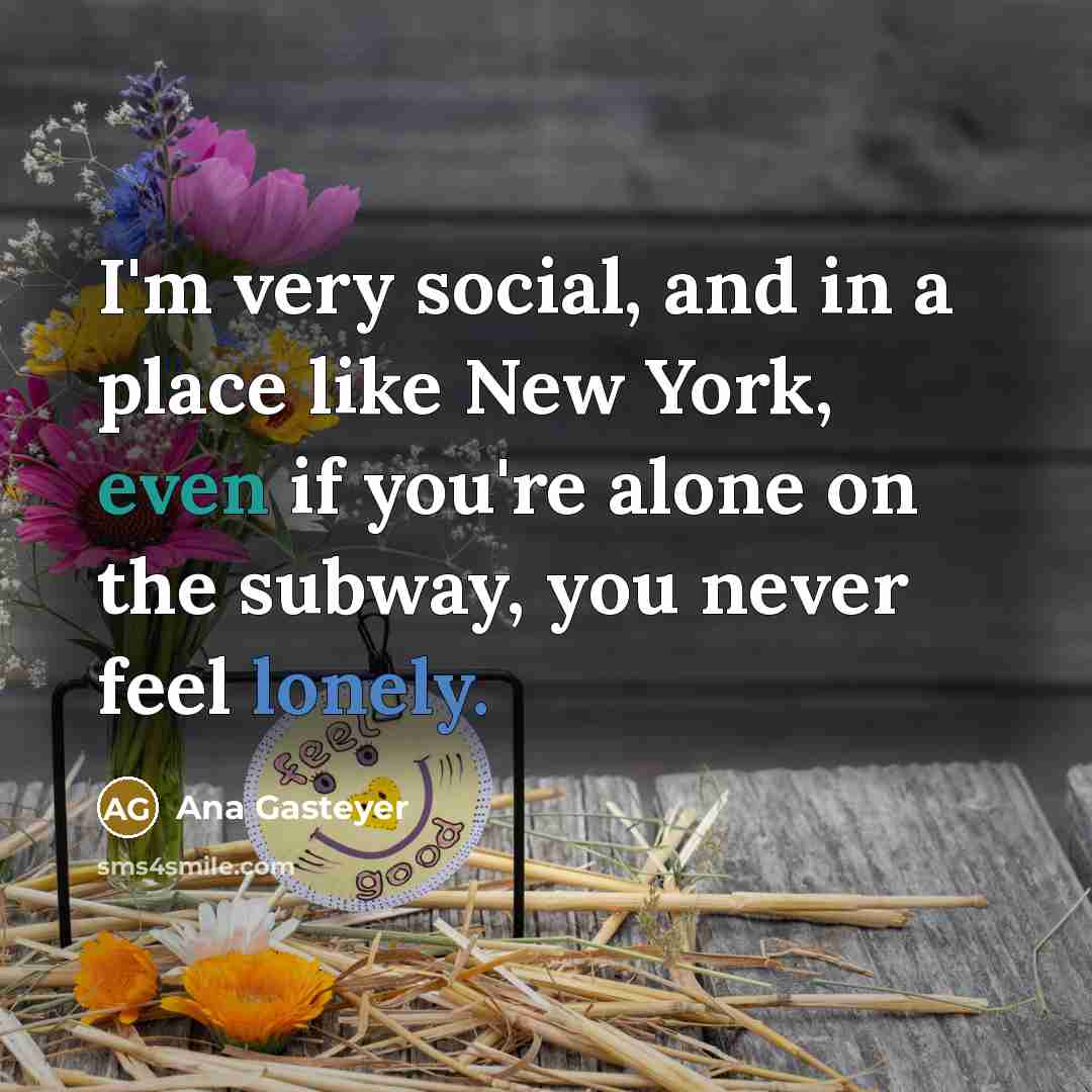“I'm very social, and in a place like New York,…” quote by Ana Gasteyer