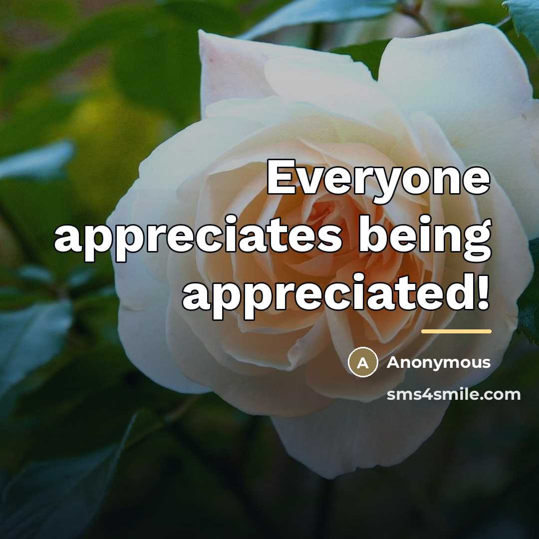 “Everyone appreciates being appreciated!…” quote by Anonymous