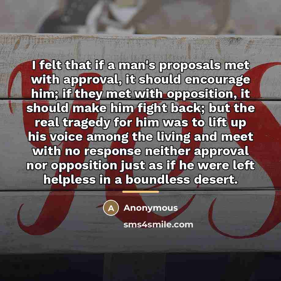 “I felt that if a man's proposals met with approval,…” quote by Anonymous