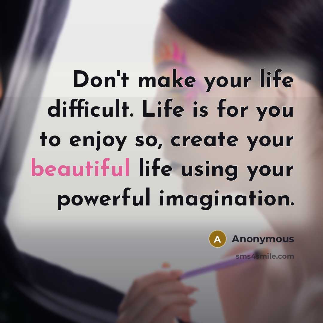 “Don't make your life difficult. Life is for you to…” quote by Anonymous