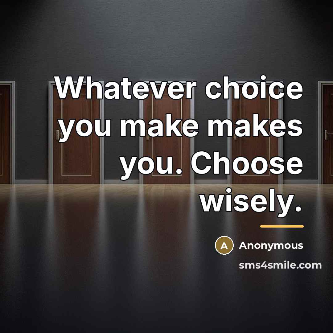 “Whatever choice you make makes you. Choose wisely.…” quote by Anonymous