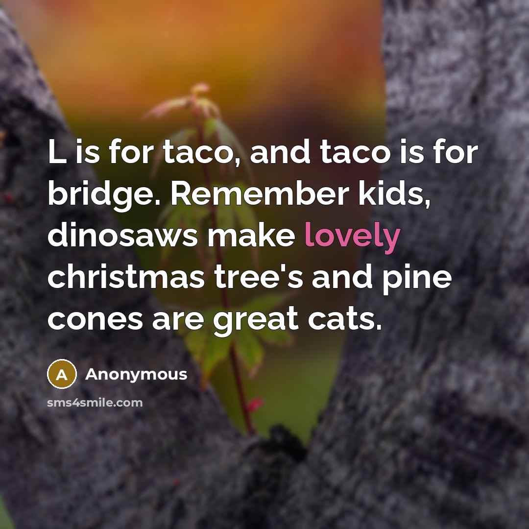 “L is for taco, and taco is for bridge. Remember…” quote by Anonymous
